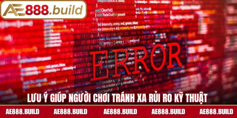 Lưu ý giúp người chơi tránh xa rủi ro kỹ thuật 